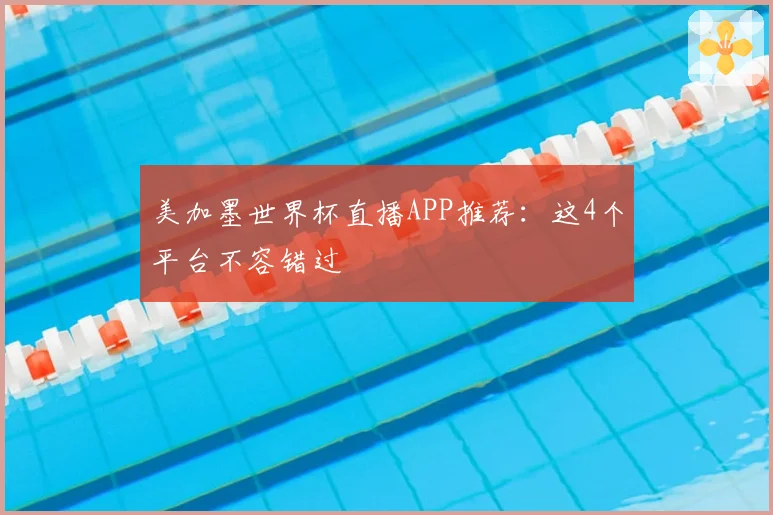 美加墨世界杯直播APP推荐：这4个平台不容错过