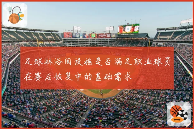 足球淋浴间设施是否满足职业球员在赛后恢复中的基础需求