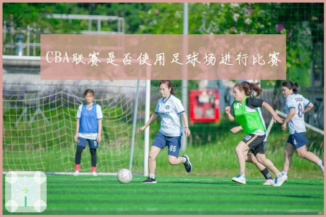 CBA联赛是否使用足球场进行比赛