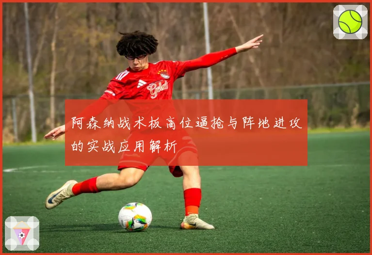 阿森纳战术板高位逼抢与阵地进攻的实战应用解析