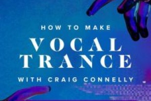 Vocal Trance风格编曲教程 – Sonic Academy How To Make Vocal Trance with Craig Connelly TUTORiAL